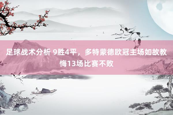 足球战术分析 9胜4平，多特蒙德欧冠主场如故教悔13场比赛不败