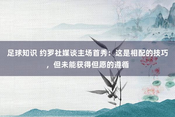 足球知识 约罗社媒谈主场首秀：这是相配的技巧，但未能获得但愿的遵循